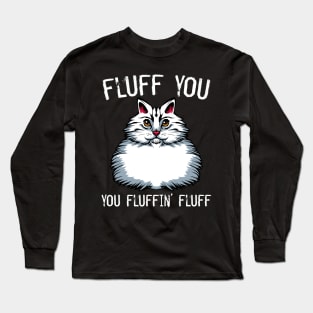 Cat - Fluff You You Fluffin' Fluff - Middlefinger Funny Cats Long Sleeve T-Shirt